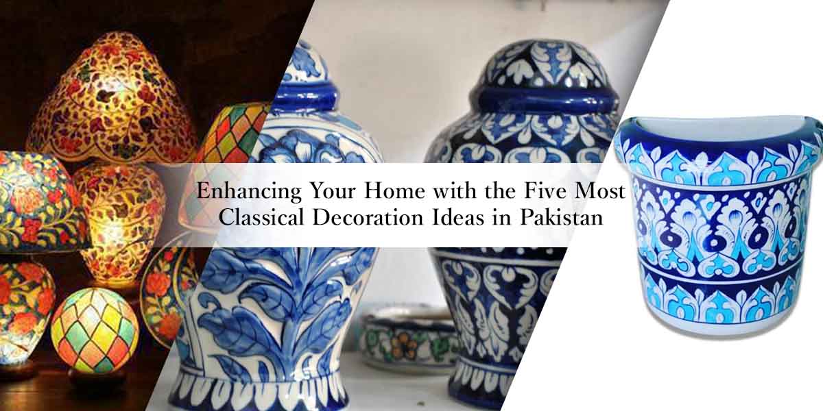 Enhancing Your Home with the Five Most Classical Decoration Ideas in Pakistan