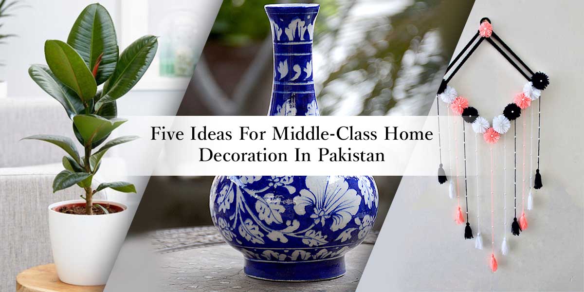 Five Ideas For Middle-Class Home Decoration In Pakistan